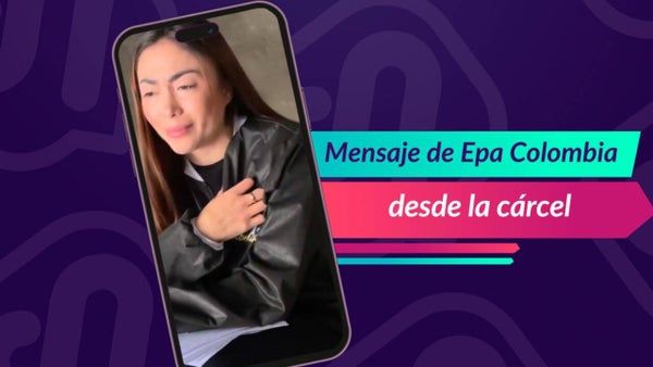 Epa Colombia envió estremecedor mensaje desde la cárcel: “Dios es grande”