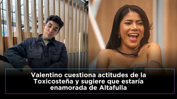 Valentino cuestiona las actitudes de ‘La Toxi Costeña’ y habló de un posible gusto por Altafulla Valentino cuestiona las actitudes de ‘La Toxi Costeña’ y habló de un posible gusto por Altafulla