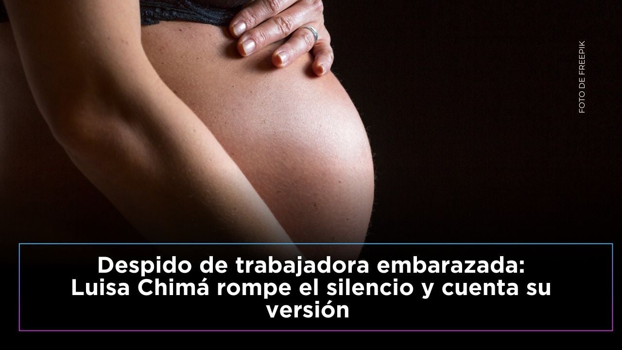 Luisa Chimá habla acerca del despido de trabajadora embarazada