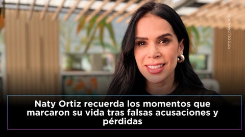Naty Ortiz habla de los momentos que marcaron su vida por completo