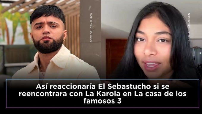 El Sebastucho dice qué pasará si ve a Karola en La casa de los famosos
