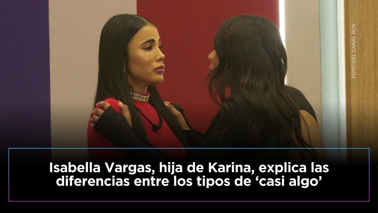 Isabella Vargas habla sobre los ‘casi algo’