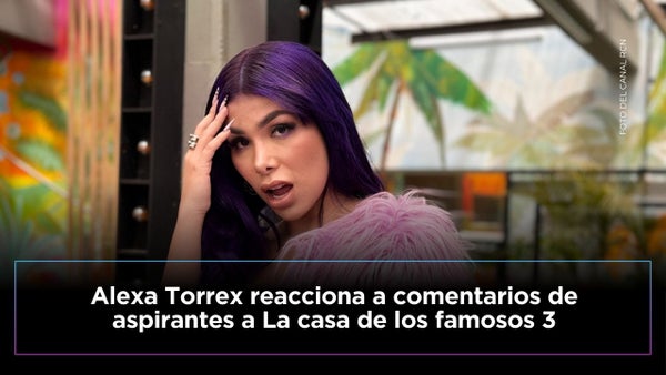 Alexa Torrex responde a aspirantes de La casa de los famosos 3 que juzgan su actitud: 'No me conoce' Alexa Torrex responde a aspirantes de La casa de los famosos 3 que juzgan su actitud: 'No me conoce'