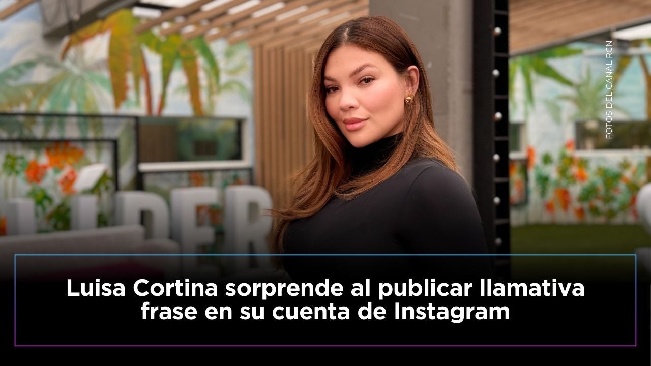 Esta fue la frase que Luisa Cortina compartió en Instagram