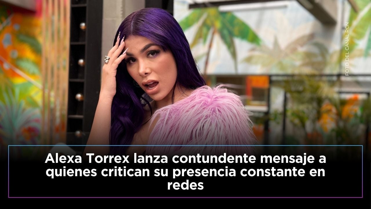 Alexa Torrex responde a críticas por su presencia constante en redes