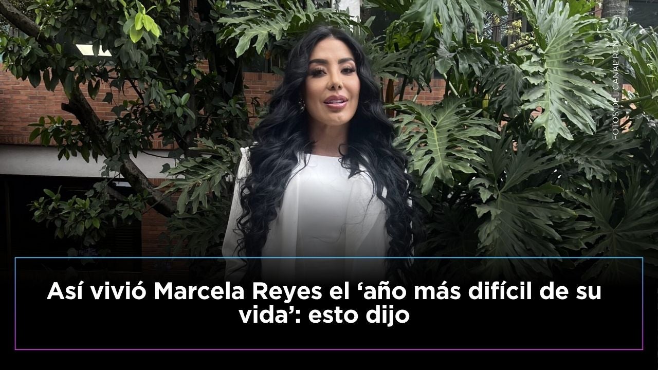 Marcela Reyes habla del año más difícil de su vida