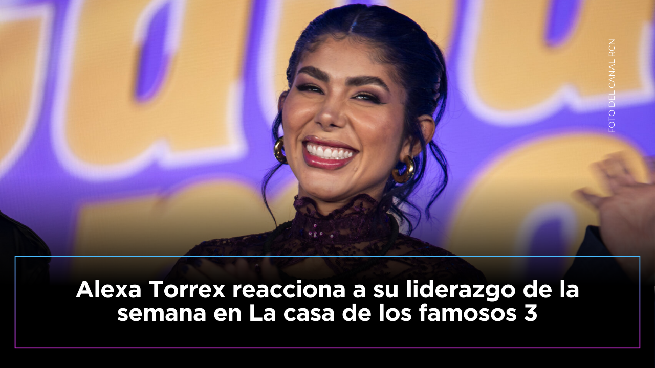 Alexa Torrex sorprendió al prever su liderazgo de la semana en La casa de los famosos 3