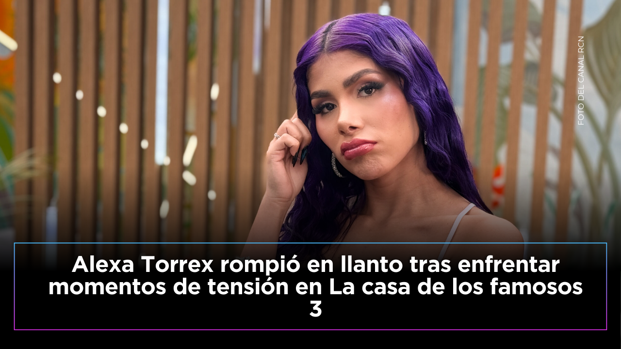 Alexa Torrex se muestra afectada en La casa de los famosos 3