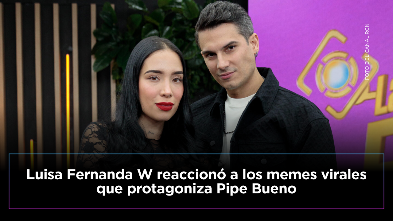 Luisa Fernanda W reaccionó a los memes virales que protagoniza Pipe Bueno